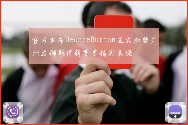 官方宣布DeonteBurton正式加盟广州龙狮期待新赛季精彩表现